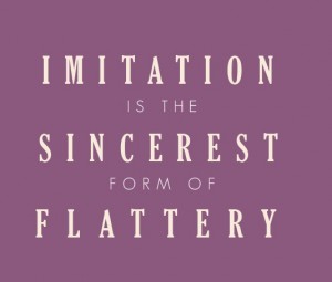 Imitation is the Sincerest Form of Flattery