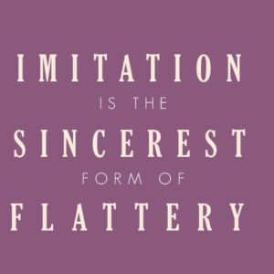 Imitation is the Sincerest Form of Flattery